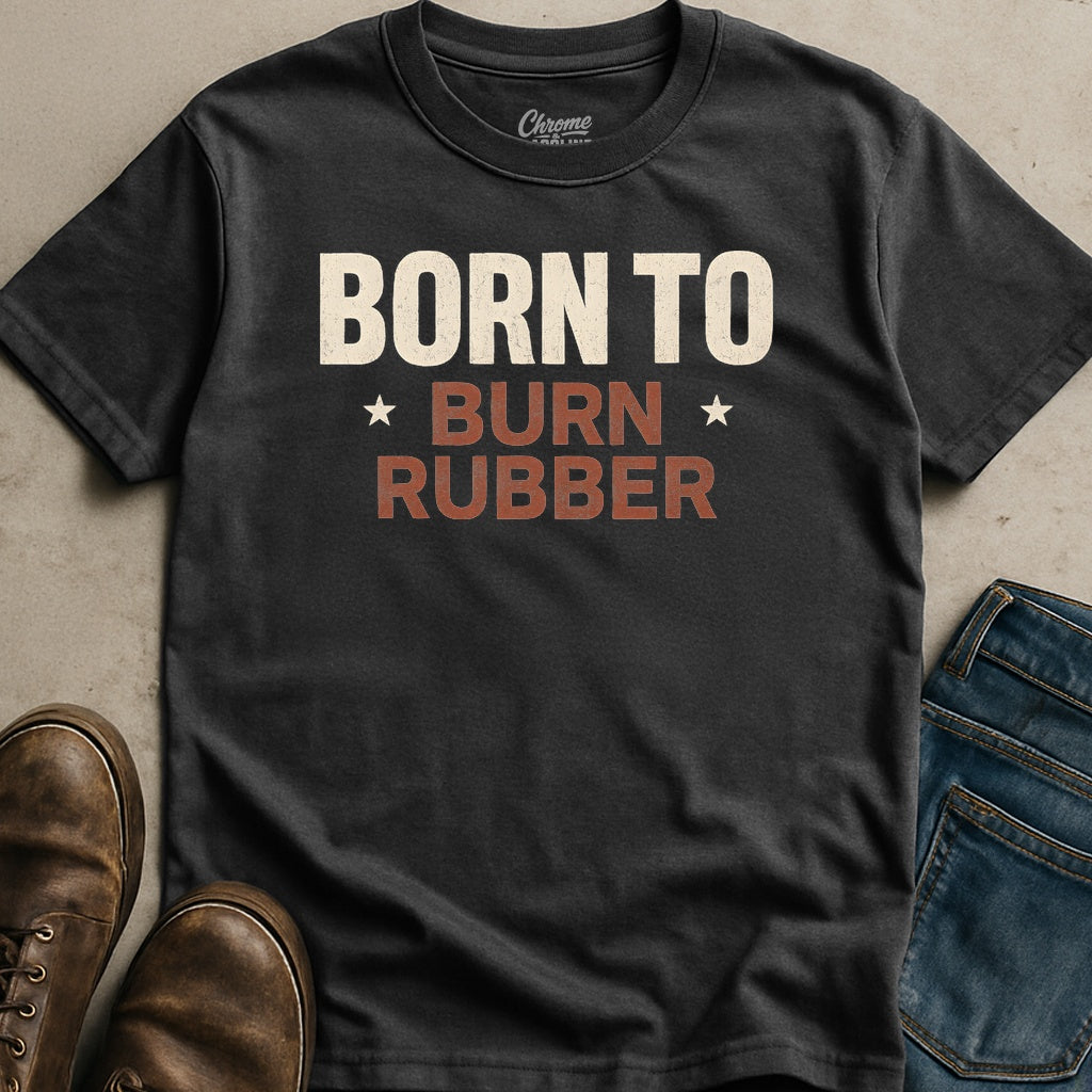 Born To Burn Rubber T-Shirt