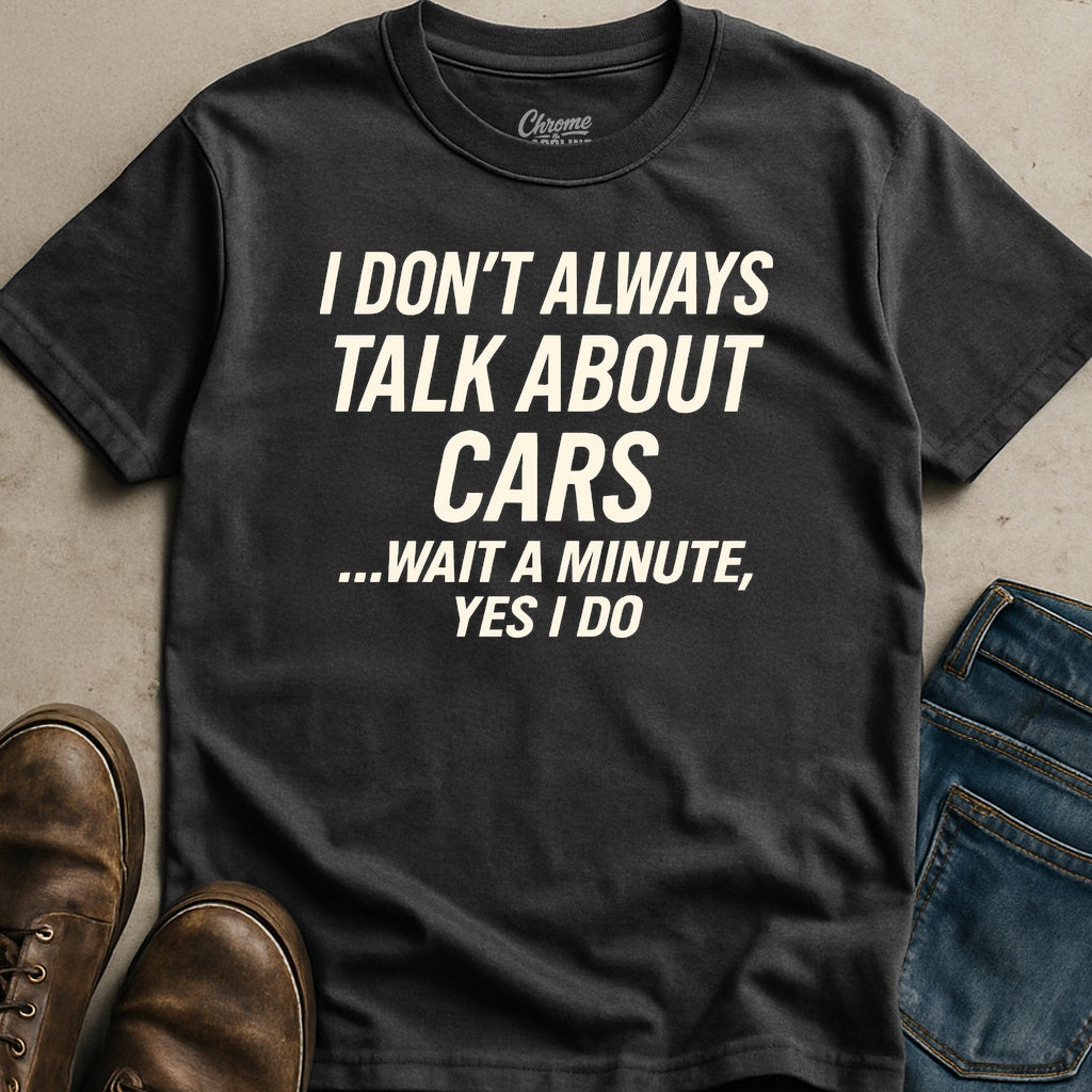 I Don't Always Talk About Cars T-Shirt