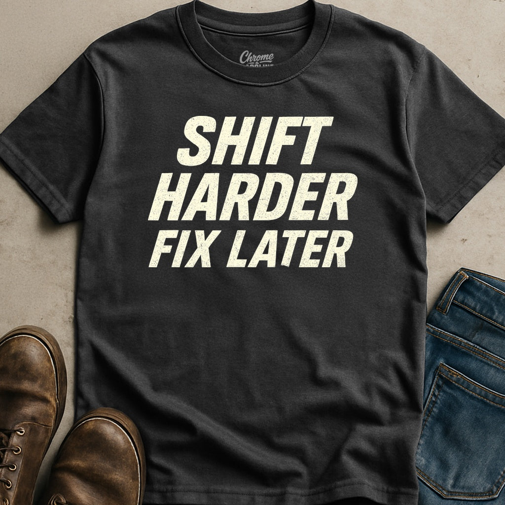 Shift Harder Fix Later T-Shirt
