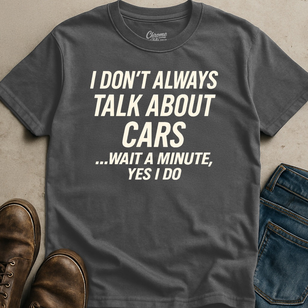 I Don't Always Talk About Cars T-Shirt
