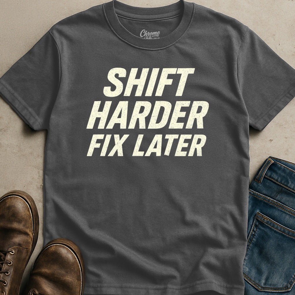 Shift Harder Fix Later T-Shirt