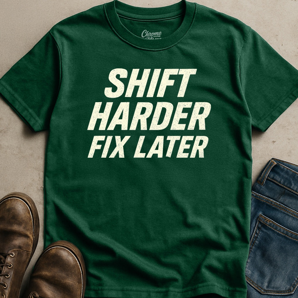 Shift Harder Fix Later T-Shirt