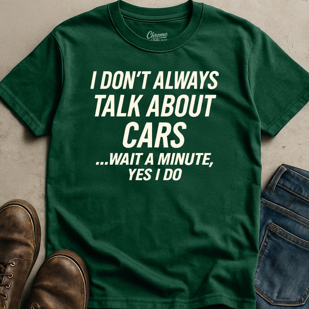 I Don't Always Talk About Cars T-Shirt