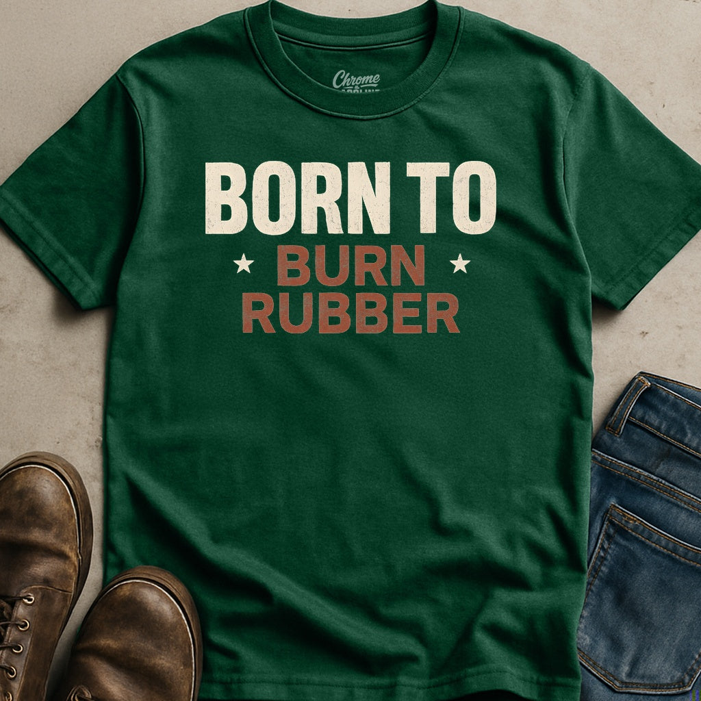 Born To Burn Rubber T-Shirt