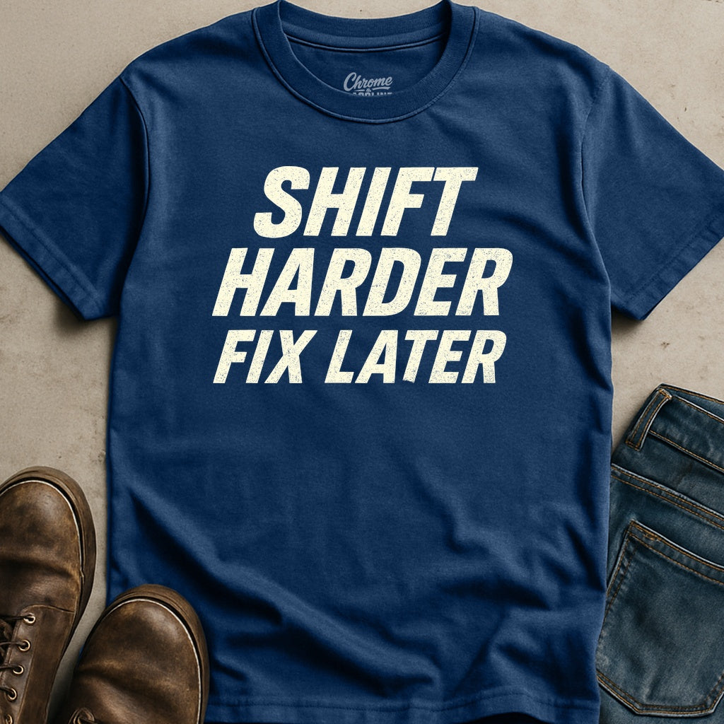 Shift Harder Fix Later T-Shirt