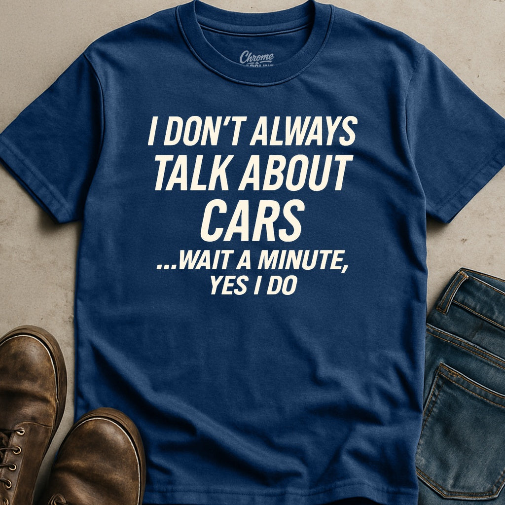 I Don't Always Talk About Cars T-Shirt