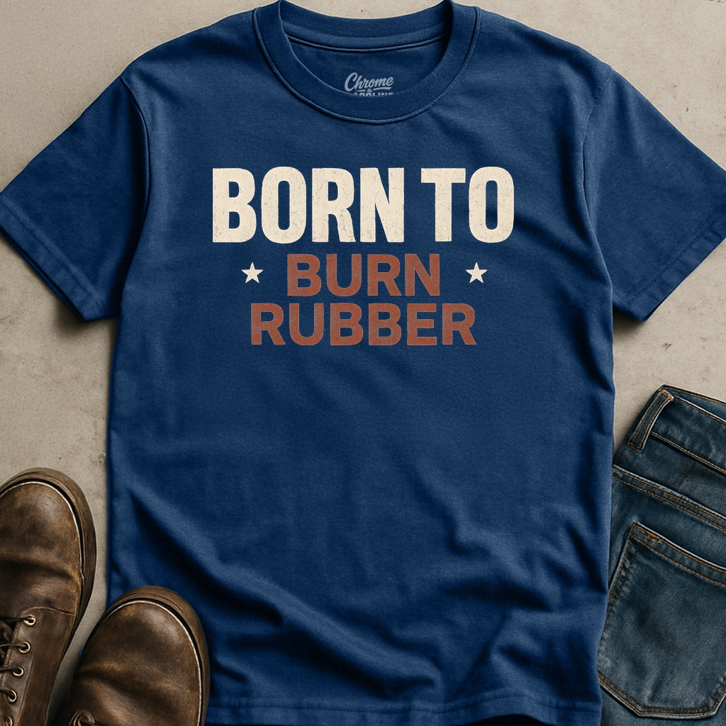 Born To Burn Rubber T-Shirt